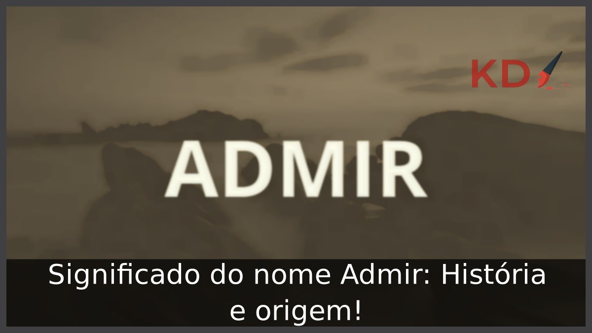 Significado do nome Admir: História e origem! 8 Significado do nome Admir: História e origem!