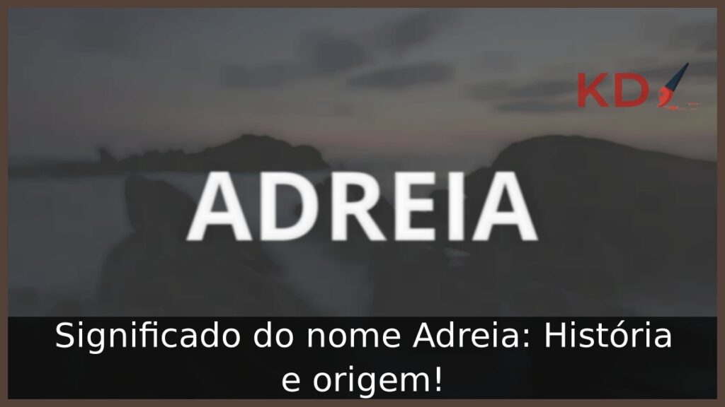 Significado do nome Adreia: História e origem! 1 Significado do nome Adreia: História e origem!