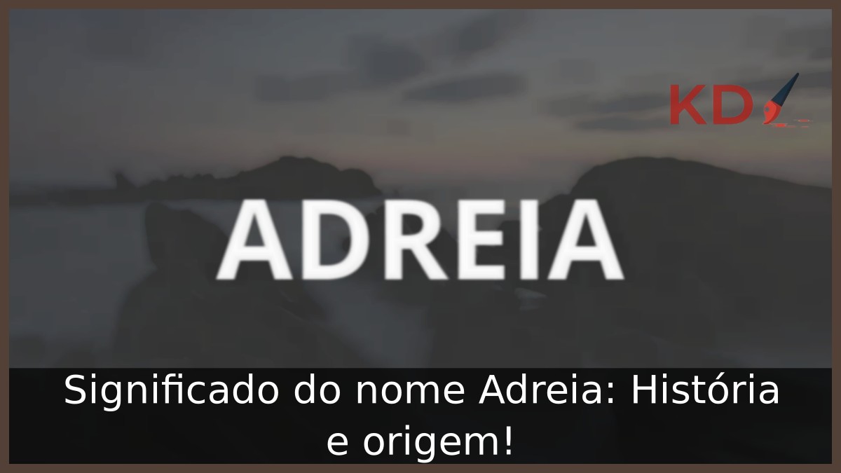 Significado do nome Adreia: História e origem! 11 Significado do nome Adreia: História e origem!