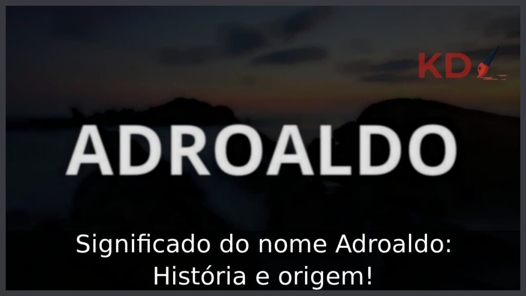 Significado do nome Adroaldo: História e origem! 1 Significado do nome Adroaldo: História e origem!