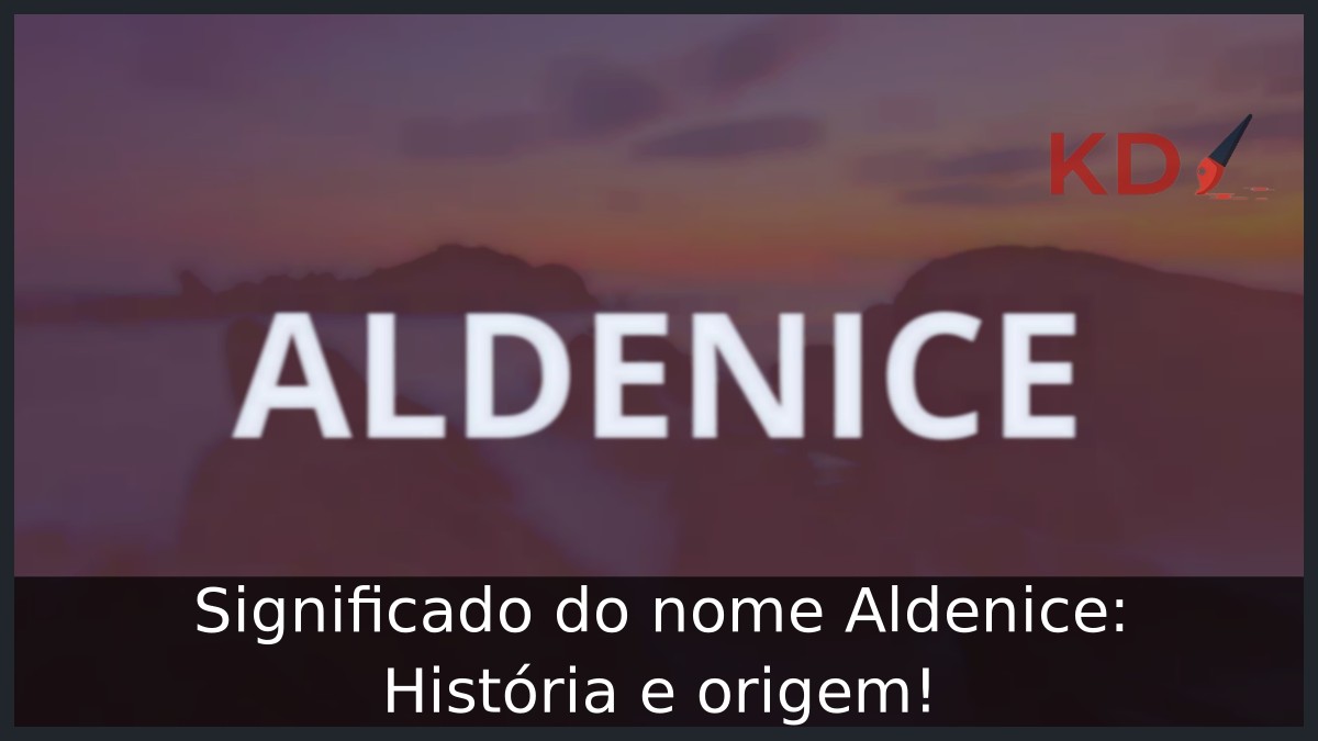 Significado do nome Aldenice: História e origem! 11 Significado do nome Aldenice: História e origem!