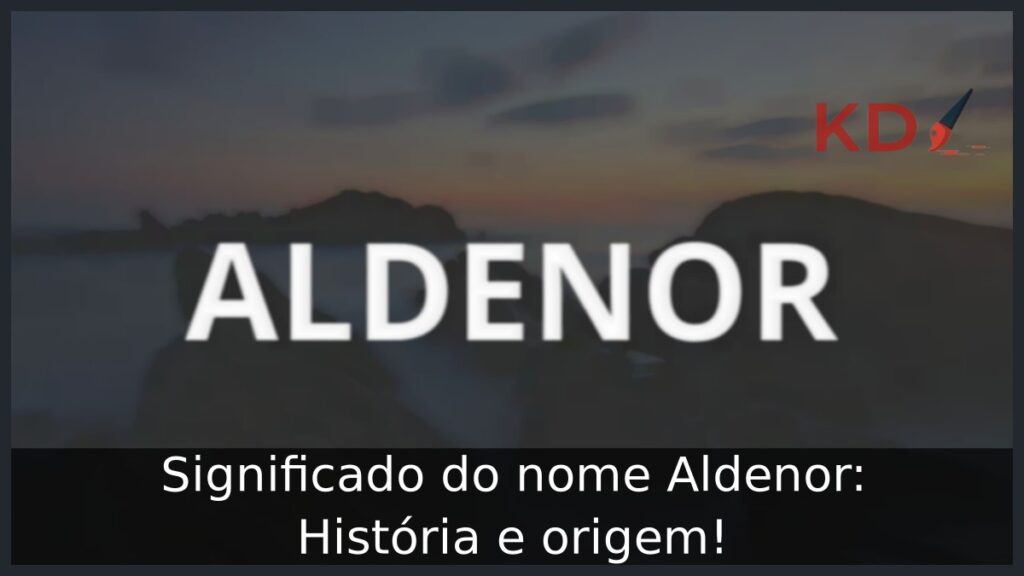 Significado do nome Aldenor: História e origem! 1 Significado do nome Aldenor: História e origem!
