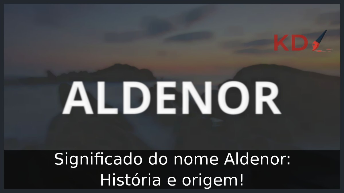 Significado do nome Aldenor: História e origem! 12 Significado do nome Aldenor: História e origem!