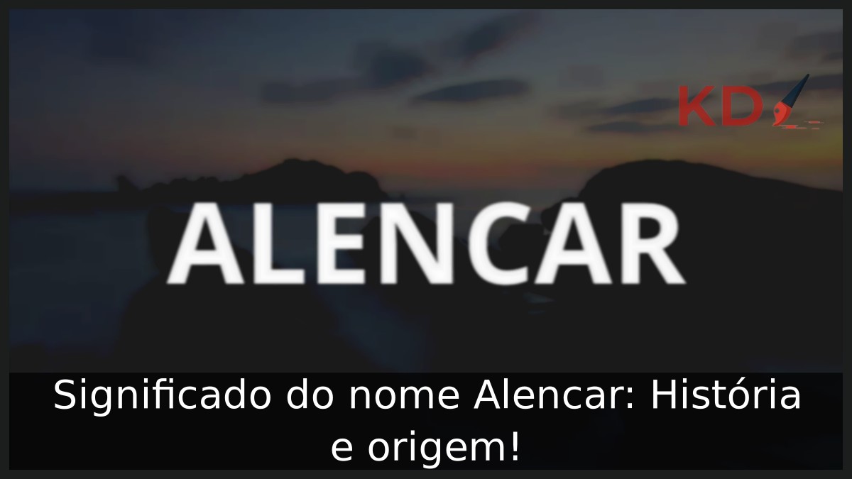 Significado do nome Alencar: História e origem! 7 Significado do nome Alencar: História e origem!