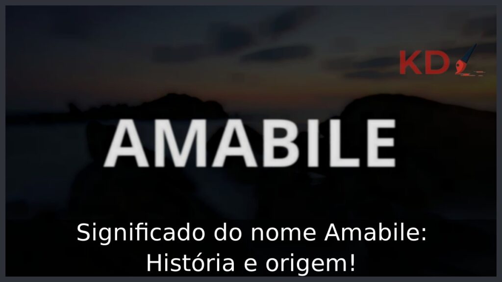 Significado do nome Amabile: História e origem! 1 Significado do nome Amabile: História e origem!