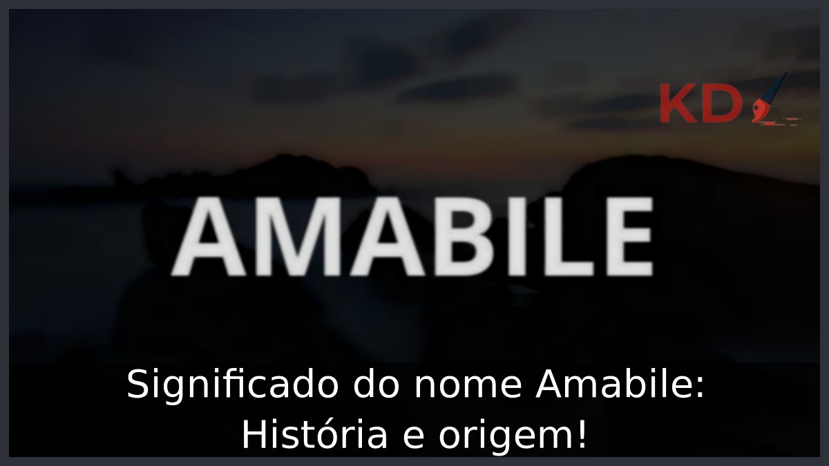 Significado do nome Amabile: História e origem!