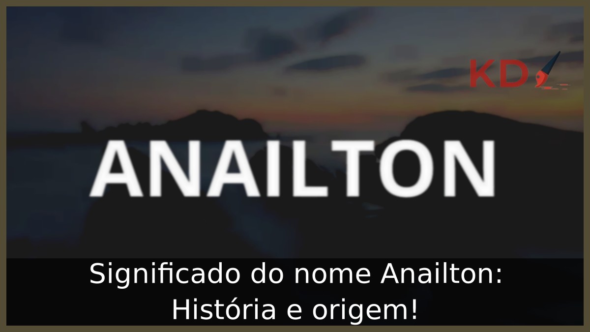 Significado do nome Anailton: História e origem! 5 Significado do nome Anailton: História e origem!