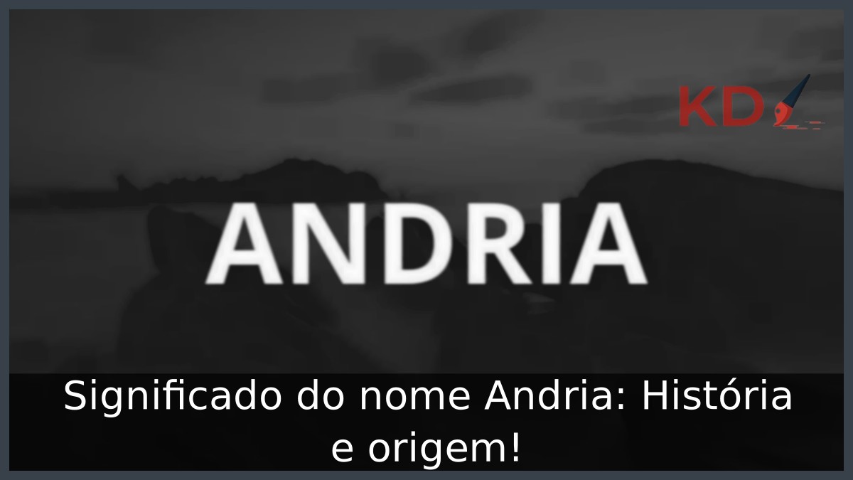 Significado do nome Andria: História e origem!