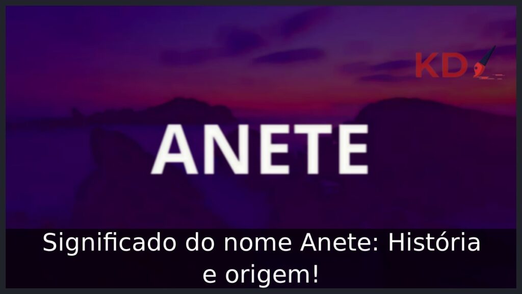 Significado do nome Anete: História e origem! 1 Significado do nome Anete: História e origem!