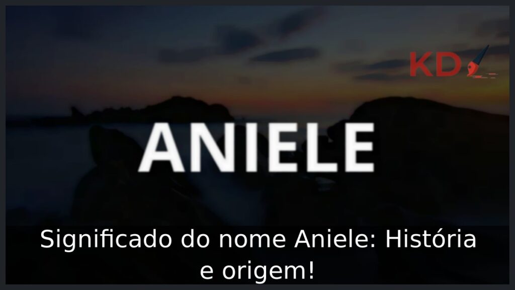 Significado do nome Aniele: História e origem! 1 Significado do nome Aniele: História e origem!