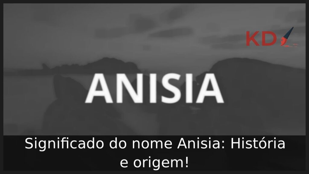 Significado do nome Anisia: História e origem! 1 Significado do nome Anisia: História e origem!