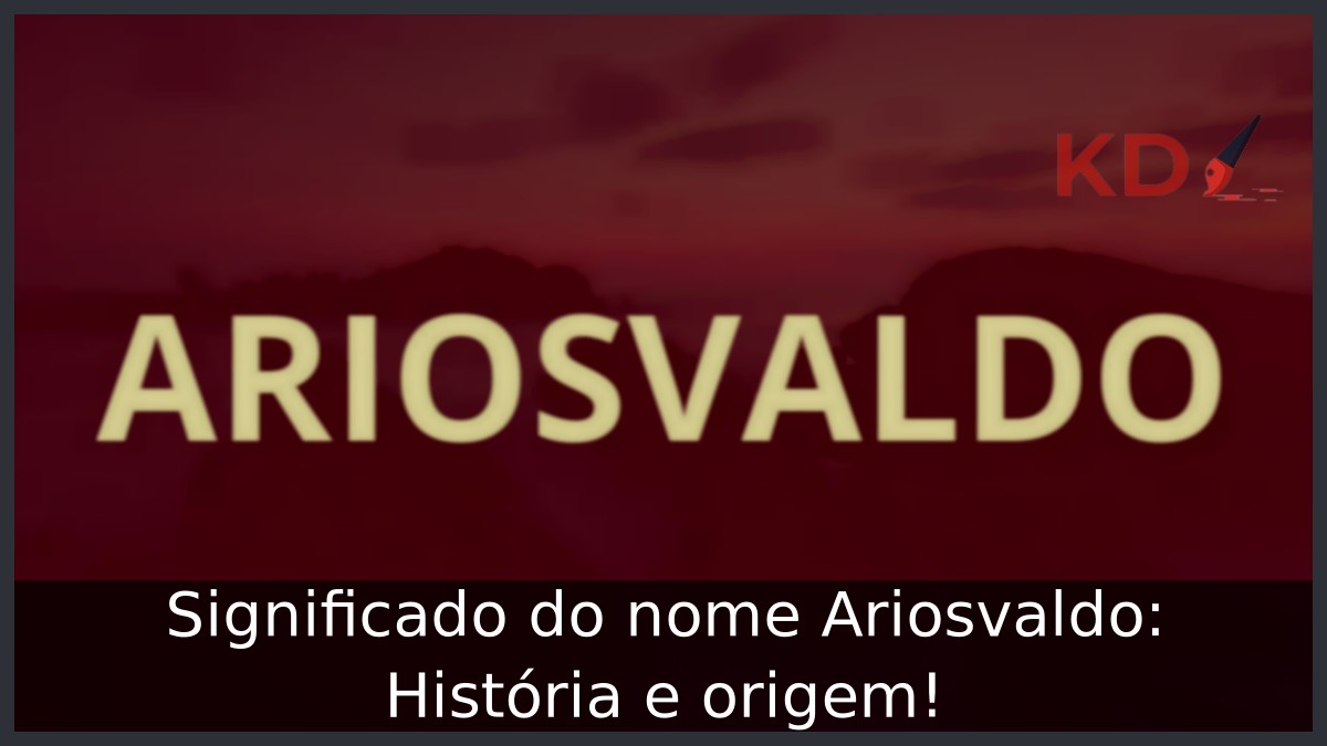 Significado do nome Ariosvaldo: História e origem! 1 Significado do nome Ariosvaldo: História e origem!