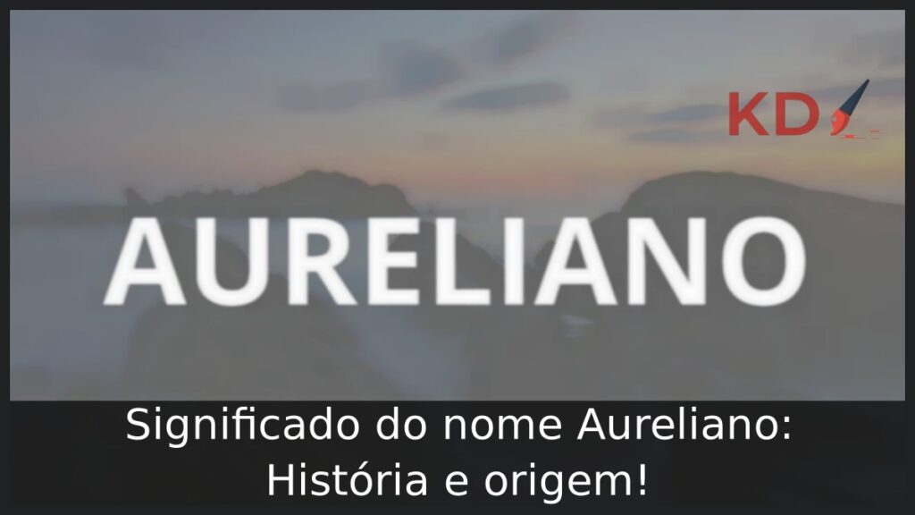Significado do nome Aureliano: História e origem! 1 Significado do nome Aureliano: História e origem!
