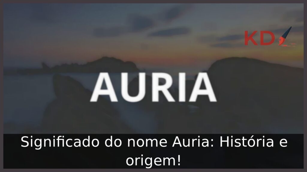 Significado do nome Auria: História e origem! 1 Significado do nome Auria: História e origem!