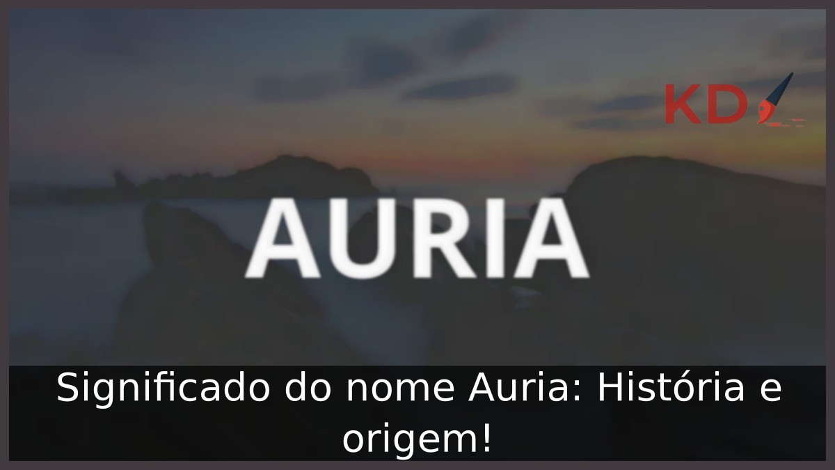Significado do nome Auria: História e origem! 8 Significado do nome Auria: História e origem!