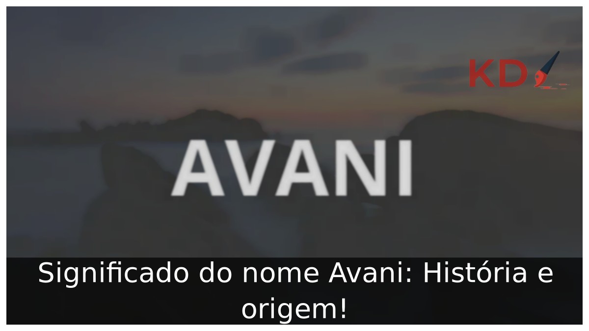 Significado do nome Avani: História e origem! 11 Significado do nome Avani: História e origem!