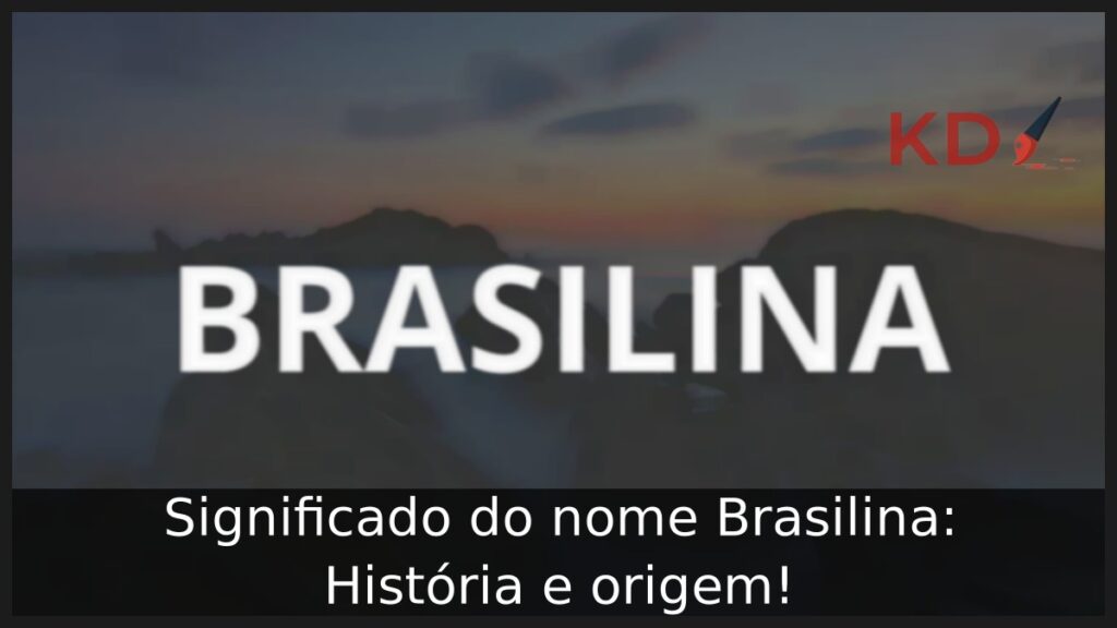 Significado do nome Brasilina: História e origem! 1 Significado do nome Brasilina: História e origem!