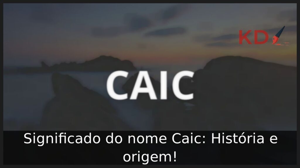 Significado do nome Caic: História e origem! 1 Significado do nome Caic: História e origem!