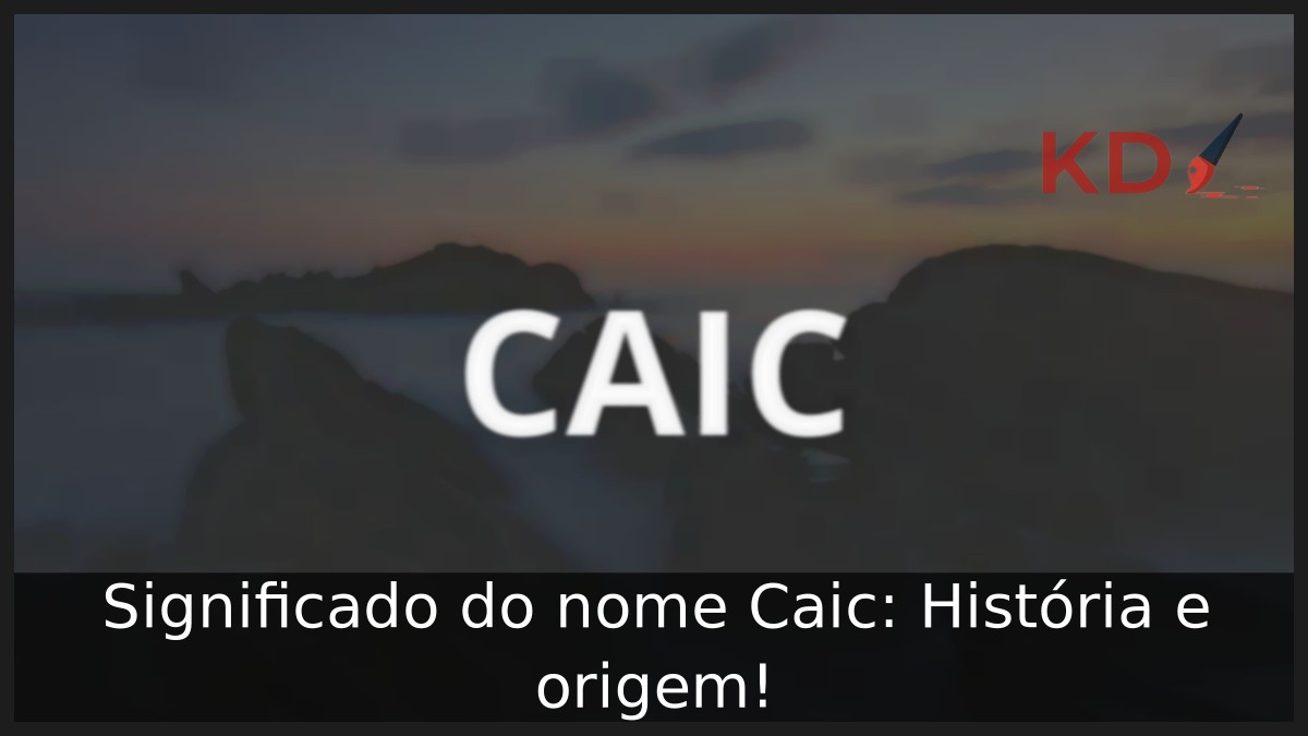Significado do nome Caic: História e origem! 9 Significado do nome Caic: História e origem!