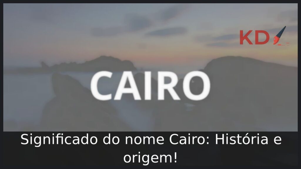 Significado do nome Cairo: História e origem! 1 Significado do nome Cairo: História e origem!