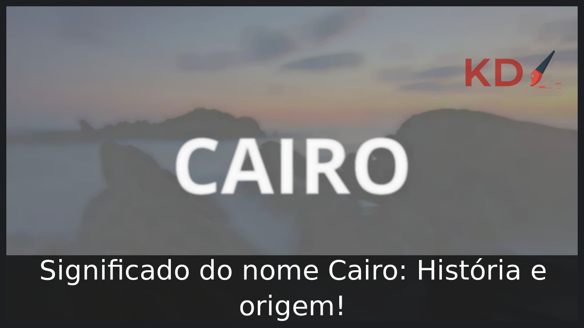 Significado do nome Cairo: História e origem! 1 Significado do nome Cairo: História e origem!