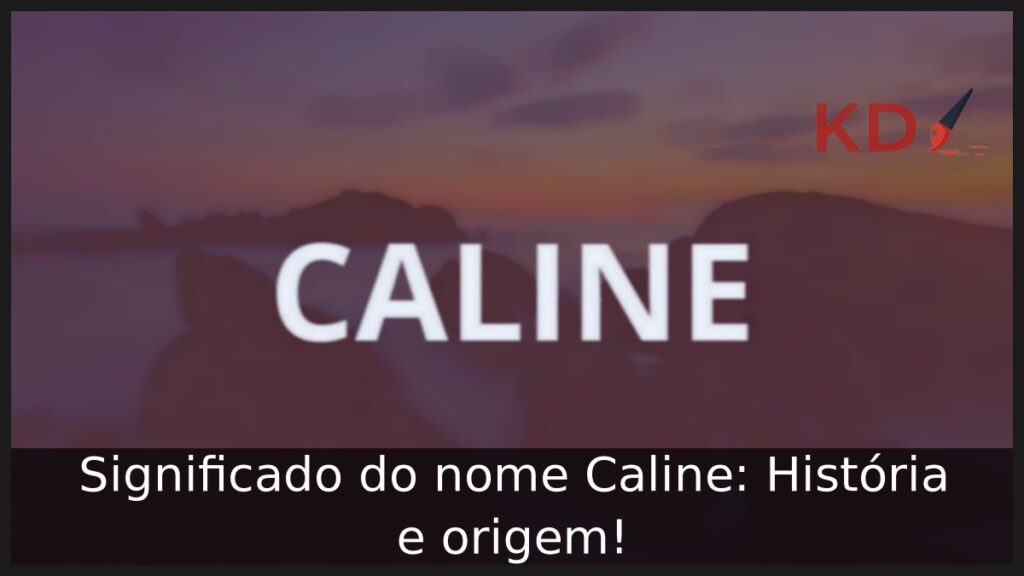Significado do nome Caline: História e origem!