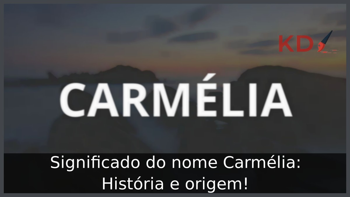 Significado do nome Carmélia: História e origem!
