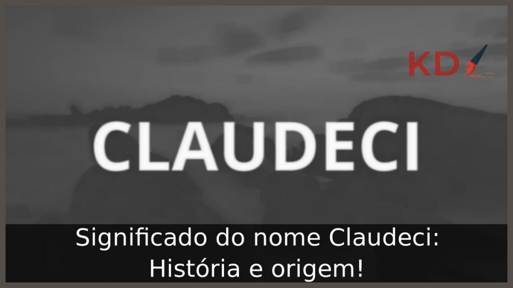 Significado do nome Claudeci: História e origem!
