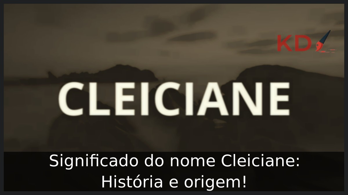 Significado do nome Cleiciane: História e origem!