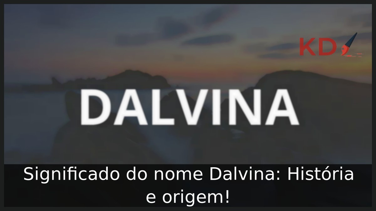 Significado do nome Dalvina: História e origem! 6 Significado do nome Dalvina: História e origem!