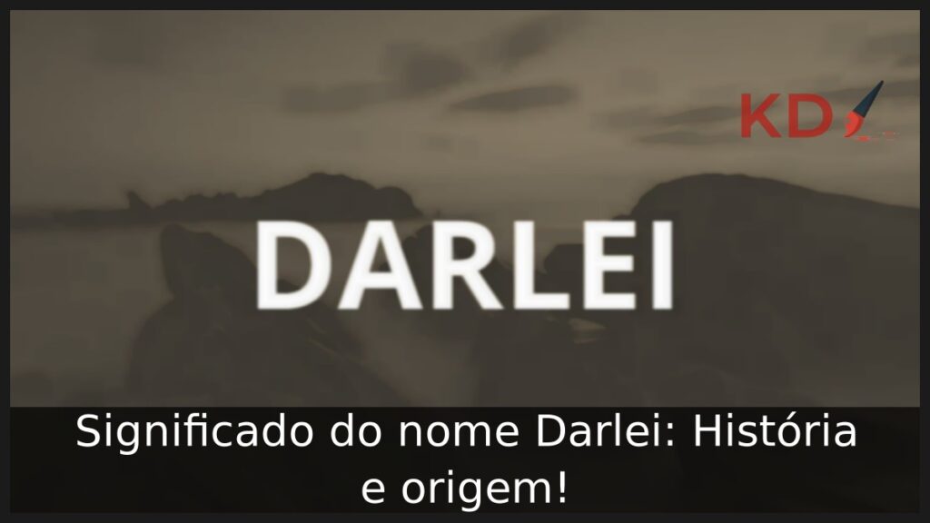Significado do nome Darlei: História e origem!