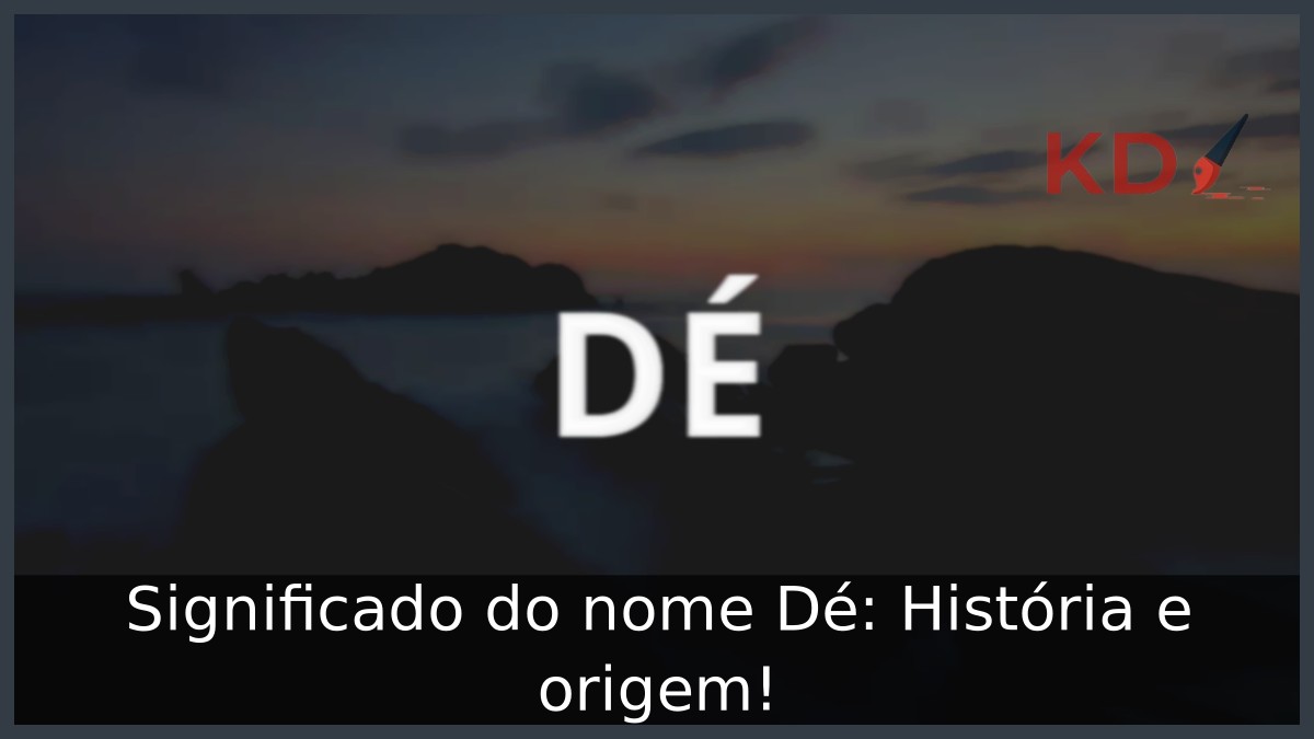 Significado do nome Dé: História e origem! 7 Significado do nome Dé: História e origem!