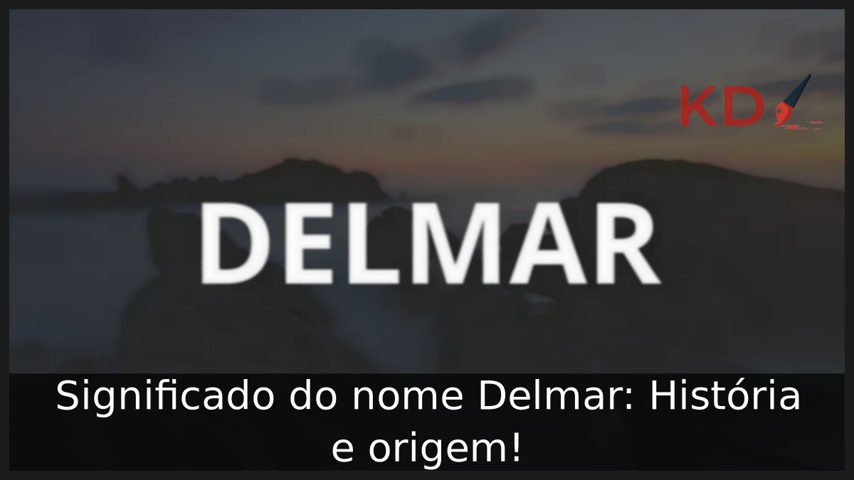 Significado do nome Delmar: História e origem!