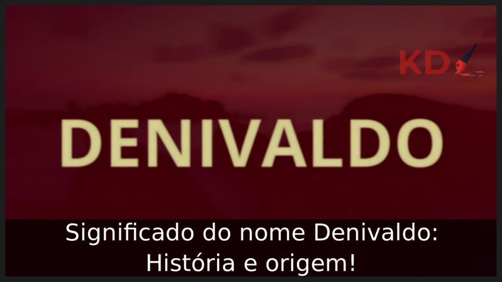 Significado do nome Denivaldo: História e origem! 1 Significado do nome Denivaldo: História e origem!
