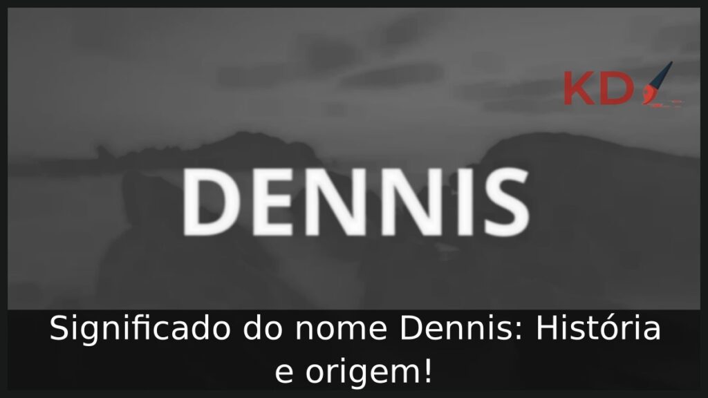 Significado do nome Dennis: História e origem! 1 Significado do nome Dennis: História e origem!