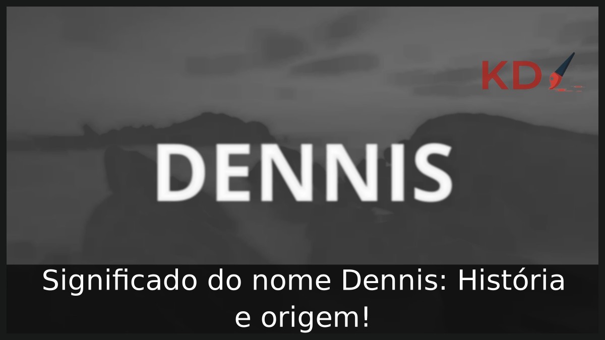 Significado do nome Dennis: História e origem! 2 Significado do nome Dennis: História e origem!
