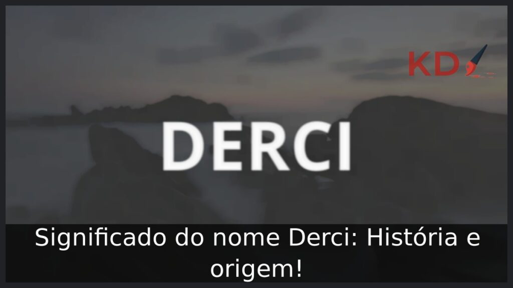Significado do nome Derci: História e origem!