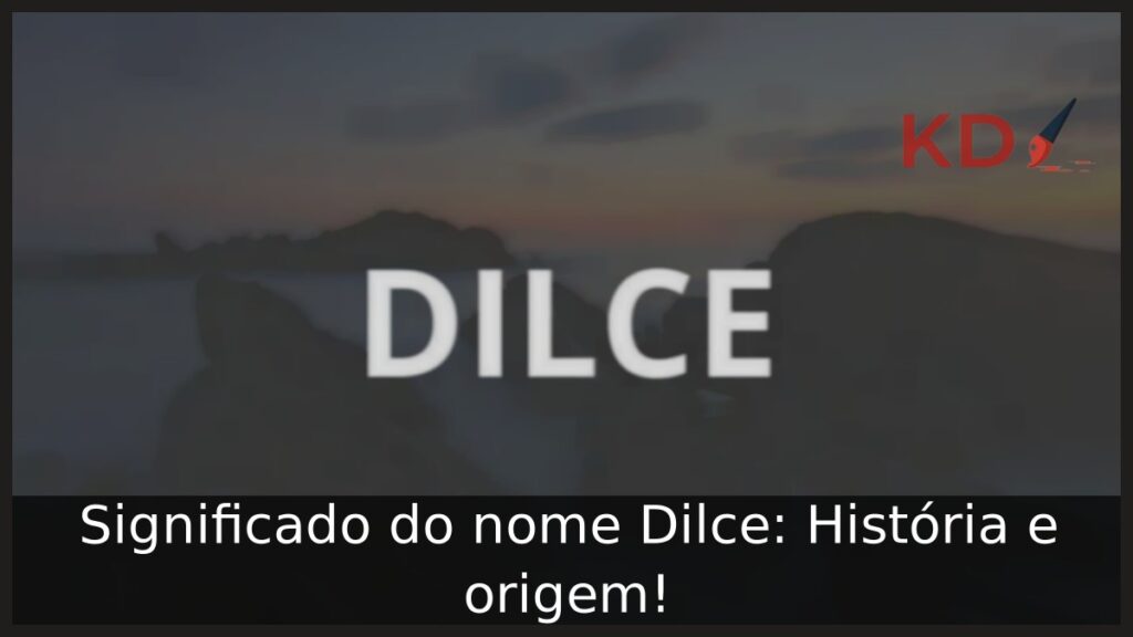 Significado do nome Dilce: História e origem! 1 Significado do nome Dilce: História e origem!