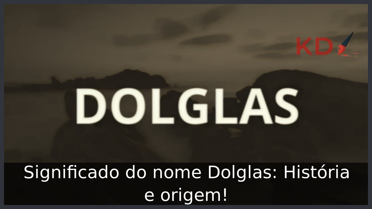 Significado do nome Dolglas: História e origem! 2 Significado do nome Dolglas: História e origem!