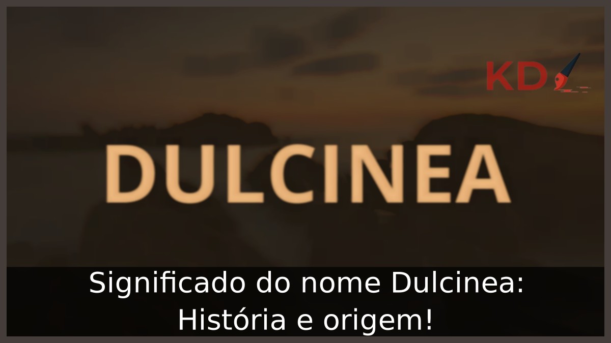 Significado do nome Dulcinea: História e origem! 6 Significado do nome Dulcinea: História e origem!