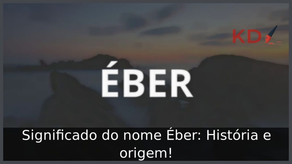 Significado do nome Éber: História e origem! 1 Significado do nome Éber: História e origem!