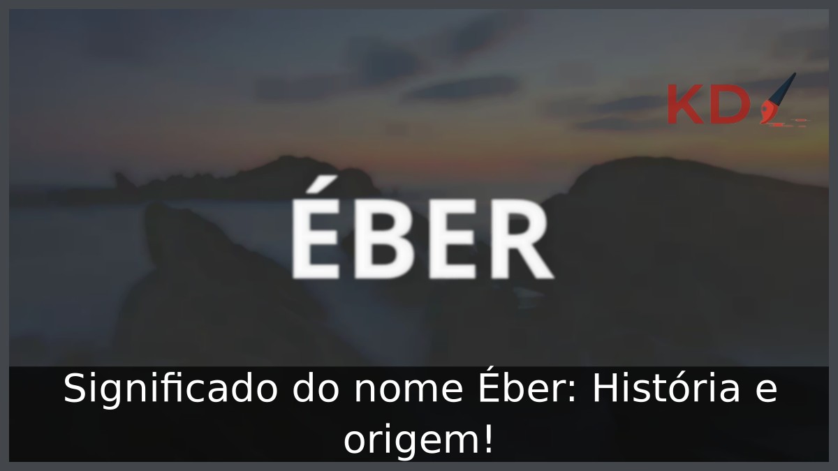 Significado do nome Éber: História e origem! 1 Significado do nome Éber: História e origem!