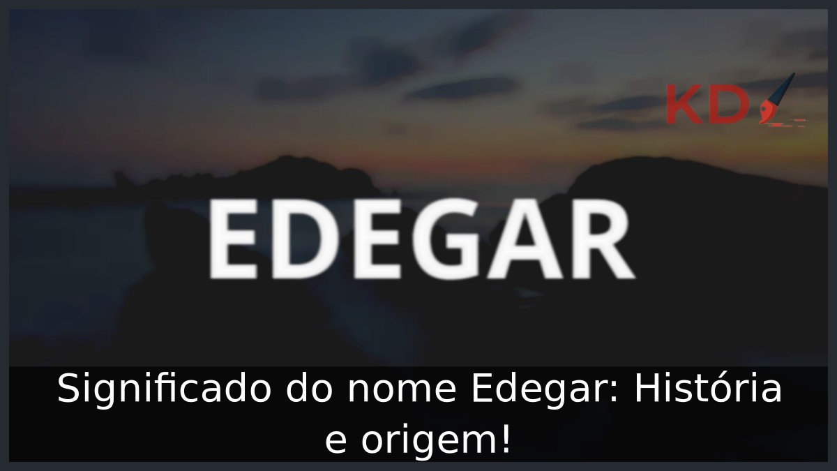 Significado do nome Edegar: História e origem! 9 Significado do nome Edegar: História e origem!