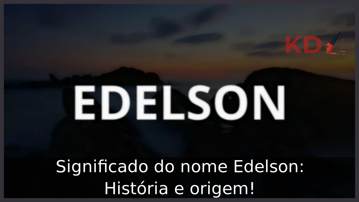 Significado do nome Edelson: História e origem! 6 Significado do nome Edelson: História e origem!