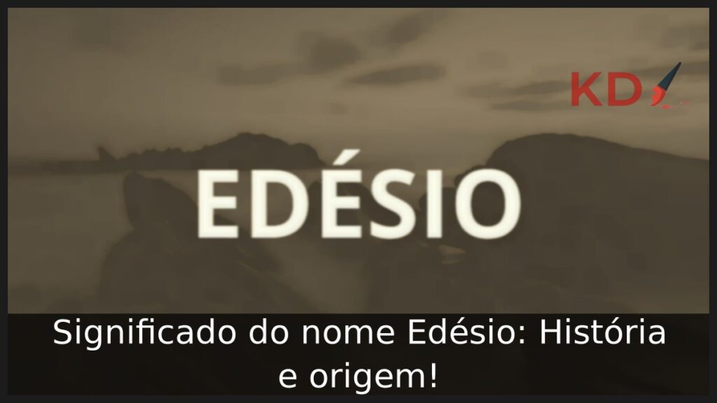 Significado do nome Edésio: História e origem! 1 Significado do nome Edésio: História e origem!