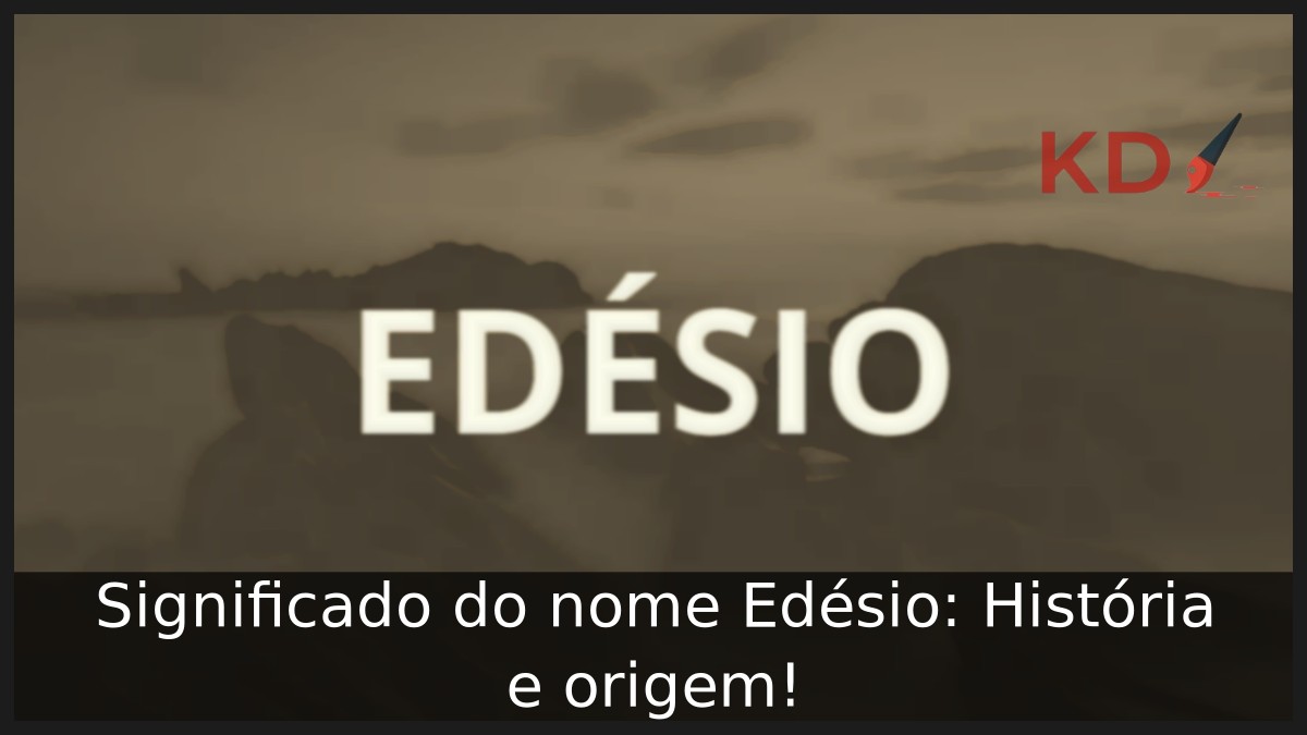 Significado do nome Edésio: História e origem! 5 Significado do nome Edésio: História e origem!