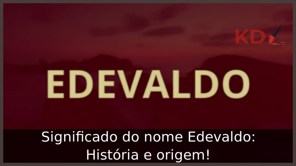 Significado do nome Edevaldo: História e origem! 1 Significado do nome Edevaldo: História e origem!
