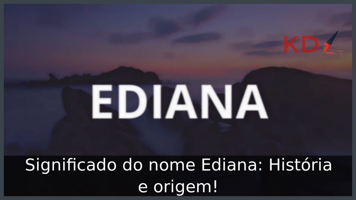 Significado do nome Ediana: História e origem!