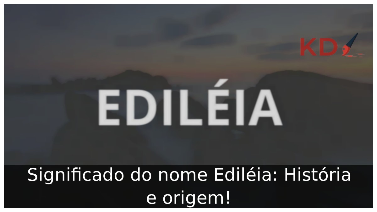 Significado do nome Ediléia: História e origem! 3 Significado do nome Ediléia: História e origem!