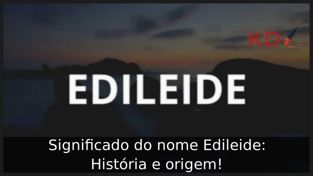 Significado do nome Edileide: História e origem!